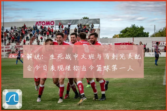 解说：生死战中文班与马刺完美配合今日表现堪称当今篮球第一人