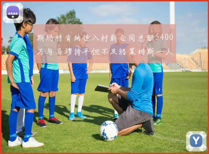斯玛特肯纳德八村新合同总额5400万与马穆持平但不及格莱姆斯一人